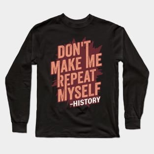 Don't Make Me Repeat Myself History Teacher Gift Long Sleeve T-Shirt